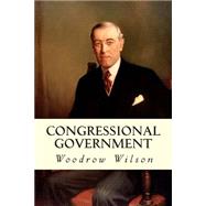 Congressional Government by Wilson, Woodrow, 9781507838891