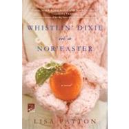 Whistlin' Dixie in a Nor'easter A Novel by Patton, Lisa, 9780312658892