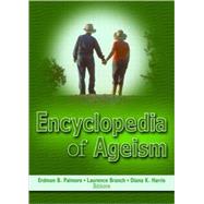 Encyclopedia of Ageism by Palmore,Erdman B., 9780789018892