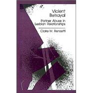 Violent Betrayal : Partner Abuse in Lesbian Relationships by Claire M. Renzetti, 9780803938892