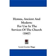 Hymns, Ancient and Modern : For Use in the Services of the Church (1867) by Biggs, Louis Coutier, 9781104108892