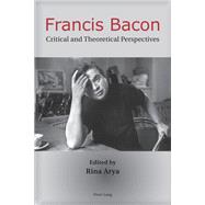 Francis Bacon : Critical and Theoretical Perspectives by Arya, Rina, 9783034308892