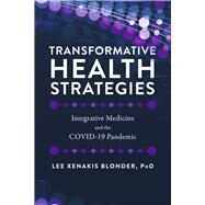 Transformative Health Strategies Integrative Medicine and the COVID-19 Pandemic by Blonder PhD, Lee Xenakis, 9798350918892