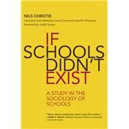 If Schools Didn't Exist A Study in the Sociology of Schools by Christie, Nils; Cone, Lucas; Wiewiura, Joachim; Cone, Lucas; Wiewiura, Joachim, 9780262538893