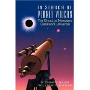 In Search Of Planet Vulcan The Ghost In Newton's Clockwork Universe by Baum, Richard; Sheehan, William, 9780738208893