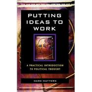 Putting Ideas to Work A Practical Introduction to Political Thought by Mattern, Mark, 9780742548893