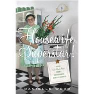 Housewife Superstar! Advice (and Much More) from a Nonagenarian Domestic Goddess by Wood, Danielle, 9780865478893