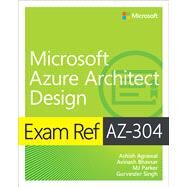 Exam Ref AZ-304 Microsoft Azure Architect Design by Agrawal, Ashish; Bhavsar, Avinash; Parker, MJ; Singh, Gurvinder, 9780137268894