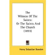 The Witness of the Saints: Or the Saints and the Church 1893 by Bowden, Henry Sebastian, 9780548598894