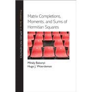 Matrix Completions, Moments, and Sums of Hermitian Squares by Bakonyi, Mihaly; Woerdeman, Hugo J., 9780691128894