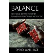 Balance Advancing Identity Theory by Engaging the Black Male Adolescent by Rice, David Wall, 9780739118894