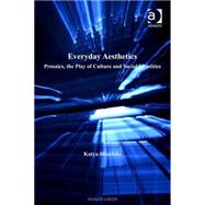 Everyday Aesthetics: Prosaics, the Play of Culture and Social Identities by Mandoki,Katya, 9780754658894