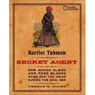 Harriet Tubman, Secret Agent (Direct Mail Edition) How Daring Slaves and Free Blacks Spied for the Union During the Civil War by Allen, Thomas B.; Allen, Thomas, 9780792278894