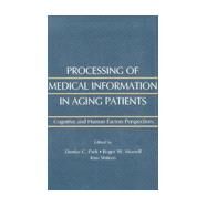 Processing of Medical information in Aging Patients: Cognitive and Human Factors Perspectives by Park; Denise C., 9780805828894