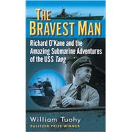 The Bravest Man Richard O'Kane and the Amazing Submarine Adventures of the USS Tang by TUOHY, WILLIAM, 9780891418894