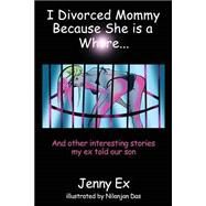 I Divorced Mommy Because She Is a Whore by Ex, Jenny; Das, Nilanjan; Ho, Phat; Dunger, Dick, 9781484118894
