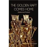 The Golden Raft Comes Home by Dutton, Dennis Michael; Thibault, Luanne; Prabhudesia, Nikhita, 9781500708894