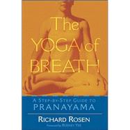 The Yoga of Breath A Step-by-Step Guide to Pranayama by Rosen, Richard; Yee, Rodney, 9781570628894