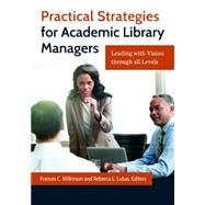 Practical Strategies for Academic Library Managers by Wilkinson, Frances C.; Lubas, Rebecca L.; Sullivan, Maureen, 9781610698894