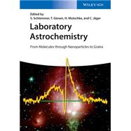 Laboratory Astrochemistry From Molecules through Nanoparticles to Grains by Schlemmer, Stephan; Giesen, Thomas; Mutschke, Harald, 9783527408894