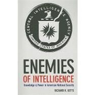Enemies of Intelligence : Knowledge and Power in American National Security by Betts, Richard K., 9780231138895