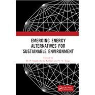 Emerging Energy Alternatives for Sustainable Environment by Singh, D. P.; Kothari, Richa; Tyagi, V. V., 9780367178895