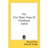 The First Three Years Of Childhood by Perez, Bernard; Christie, Alice M.; Sully, James, 9780548898895