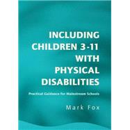 Including Children 3-11 With Physical Disabilities: Practical Guidance for Mainstream Schools by Fox,Mark, 9781138148895