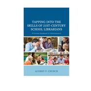 Tapping into the Skills of 21st-Century School Librarians A Concise Handbook for Administrators by Church, Audrey P., 9781475818895