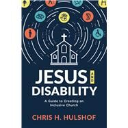 Jesus and Disability A Guide to Creating an Inclusive Church by Hulshof, Chris H., 9781535998895