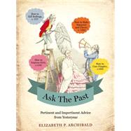 Ask the Past Pertinent and Impertinent Advice from Yesteryear by Archibald, Elizabeth P., 9780316298896