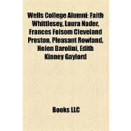 Wells College Alumni : Faith Whittlesey, Laura Nader, Frances Folsom Cleveland Preston, Pleasant Rowland, Helen Barolini, Edith Kinney Gaylord by , 9781155728896
