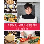 In the Kitchen with Kris A Kollection of Kardashian-Jenner Family Favorites by Jenner, Kris, 9781476728896