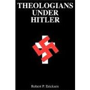 Theologians Under Hitler by Robert P. Ericksen, 9780300038897