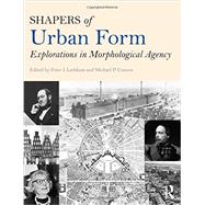 Shapers of Urban Form: Explorations in Morphological Agency by Peter; Larkham J., 9780415738897