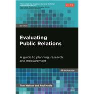 Evaluating Public Relations: A Guide to Planning, Research and Measurement by Watson, Tom; Noble, Paul, 9780749468897