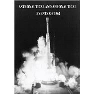 Astronautical and Aeronautical Events of 1962 by National Aeronautics and Space Administration, 9781502448897