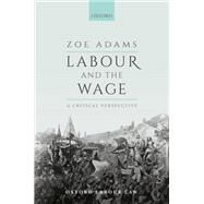 Labour and the Wage A Critical Perspective by Adams, Zoe, 9780198858898