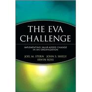 The EVA Challenge Implementing Value-Added Change in an Organization by Stern, Joel M.; Shiely, John S.; Ross, Irwin, 9780471478898