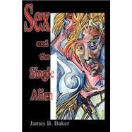 Sex and the Single Alien : How Far the Horizon? by Baker, James B., 9780595228898