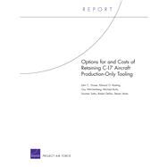 Options for and Costs of Retaining C-17 Aircraft Production-only Tooling by Graser, John C.; Keating, Edward; Weichenberg, Guy; Boito, Michael; Saha, Soumen; DeFeo, Robert; Strain, Steven, 9780833058898