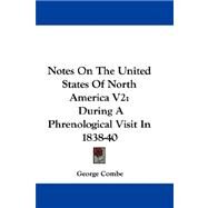 Notes on the United States of North America V2 : During A Phrenological Visit In 1838-40 by Combe, George, 9781432698898