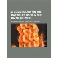 A Commentary on the Canticles Used in the Divine Service by Forbes, Alexander Penrose, 9781443278898
