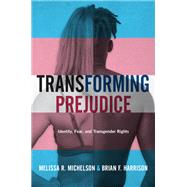 Transforming Prejudice Identity, Fear, and Transgender Rights by Michelson, Melissa R.; Harrison, Brian F., 9780190068899