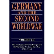 Germany and the Second World War Volume VII: The Strategic Air War in Europe and the War in the West and East Asia, 1943-1944/5 by Boog, Horst; Krebs, Gerhard; Vogel, Detlef, 9780198228899