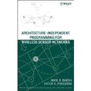 Architecture-Independent Programming for Wireless Sensor Networks by Bakshi, Amol B.; Prasanna, Viktor K., 9780471778899