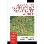 Managing Conflict in a Negotiated World : A Narrative Approach to Achieving Productive Dialogue and Change by Peter M. Kellett, 9780761918899