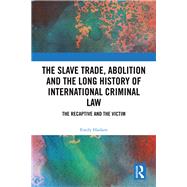 The Slave Trade, Abolition and the Long History of International Criminal Law by Haslam, Emily, 9781138348899