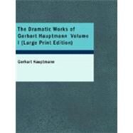 Dramatic Works of Gerhart Hauptmann, Volume I by Hauptmann, Gerhart, 9781426438899