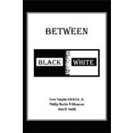 Between Black and White by Gilchrist, Leon Vaughn, Jr.; Williamson, Phillip Martin; Smith, Alan H., 9781468568899